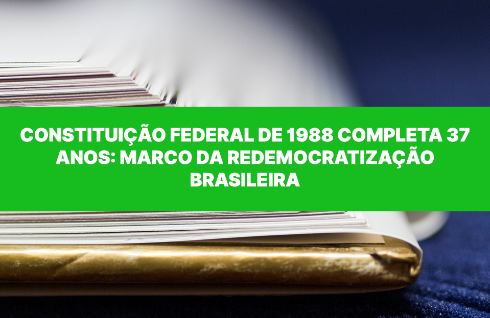 Constituição Federal de 1988 completa 37 anos: Marco da ...