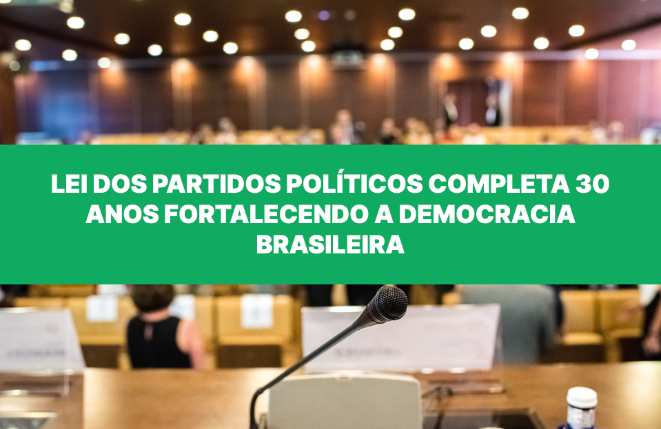 Lei dos Partidos Políticos completa 30 anos fortalecendo a democracia ...